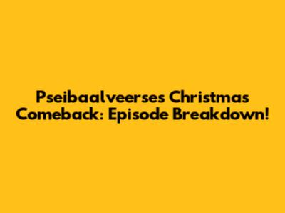 Pseibaalveerse's Christmas Comeback: Episode Breakdown!