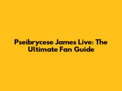 Pseibrycese James Live: The Ultimate Fan Guide