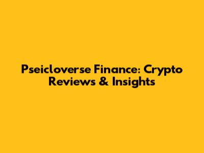 Pseicloverse Finance: Crypto Reviews & Insights