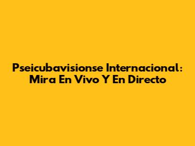 Pseicubavisionse Internacional: Mira En Vivo Y En Directo