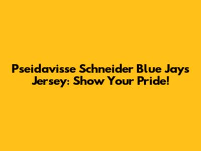 Pseidavisse Schneider Blue Jays Jersey: Show Your Pride!