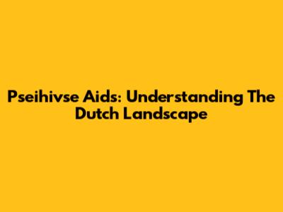 Pseihivse Aids: Understanding The Dutch Landscape