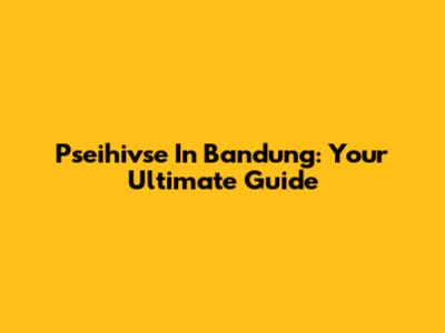 Pseihivse In Bandung: Your Ultimate Guide