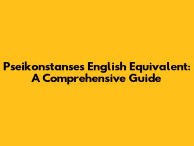 Pseikonstanse's English Equivalent: A Comprehensive Guide