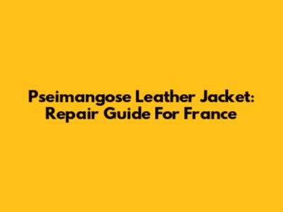 Pseimangose Leather Jacket: Repair Guide For France
