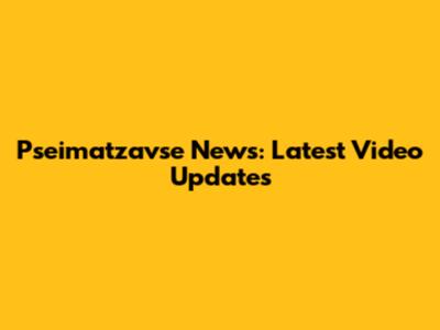 Pseimatzavse News: Latest Video Updates