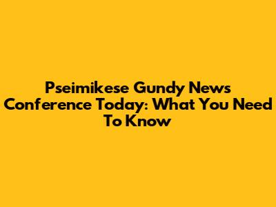 Pseimikese Gundy News Conference Today: What You Need To Know