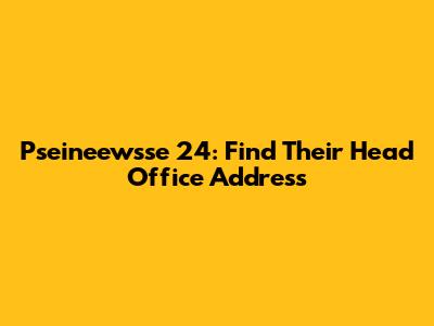 Pseineewsse 24: Find Their Head Office Address