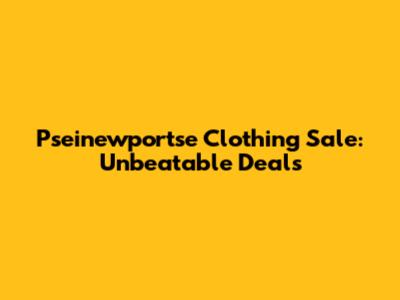 Pseinewportse Clothing Sale: Unbeatable Deals