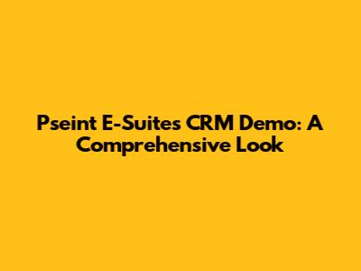 Pseint E-Suites CRM Demo: A Comprehensive Look