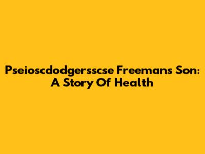 Pseioscdodgersscse Freeman's Son: A Story Of Health