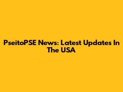 PseitoPSE News: Latest Updates In The USA