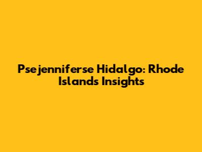 Psejenniferse Hidalgo: Rhode Island's Insights