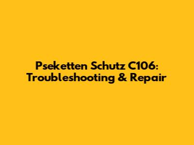 Pseketten Schutz C106: Troubleshooting & Repair