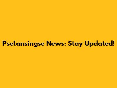 Pselansingse News: Stay Updated!