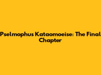 Pselmophus Kataomoeise: The Final Chapter