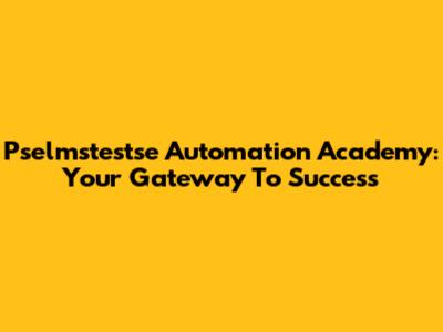 Pselmstestse Automation Academy: Your Gateway To Success