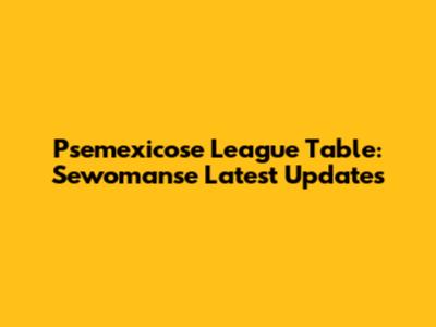 Psemexicose League Table: Sewomanse Latest Updates