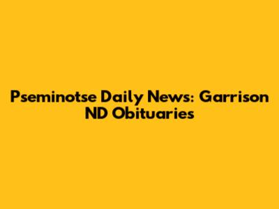 Pseminotse Daily News: Garrison ND Obituaries