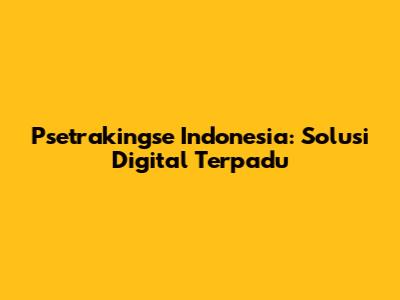 Psetrakingse Indonesia: Solusi Digital Terpadu