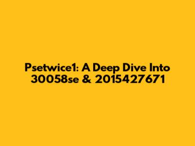 Psetwice1: A Deep Dive Into 30058se & 2015427671