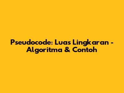 Pseudocode: Luas Lingkaran - Algoritma & Contoh