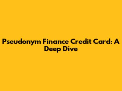 Pseudonym Finance Credit Card: A Deep Dive