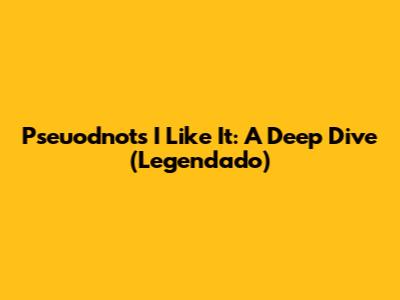 Pseuodnots I Like It: A Deep Dive (Legendado)