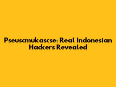 Pseuscmukascse: Real Indonesian Hackers Revealed