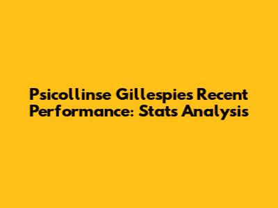 Psicollinse Gillespie's Recent Performance: Stats Analysis