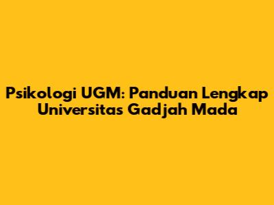 Psikologi UGM: Panduan Lengkap Universitas Gadjah Mada