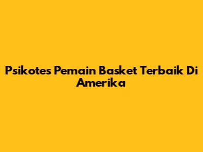 Psikotes Pemain Basket Terbaik Di Amerika