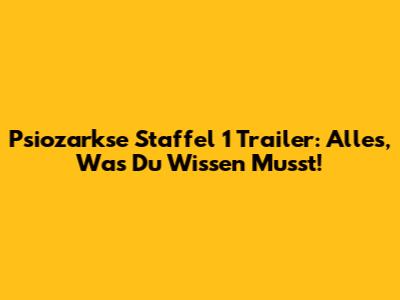 Psiozarkse Staffel 1 Trailer: Alles, Was Du Wissen Musst!