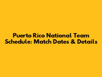 Puerto Rico National Team Schedule: Match Dates & Details
