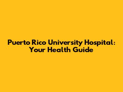 Puerto Rico University Hospital: Your Health Guide