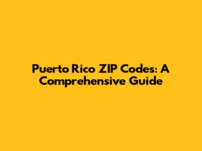Puerto Rico ZIP Codes: A Comprehensive Guide