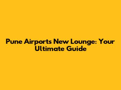 Pune Airport's New Lounge: Your Ultimate Guide
