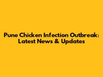Pune Chicken Infection Outbreak: Latest News & Updates