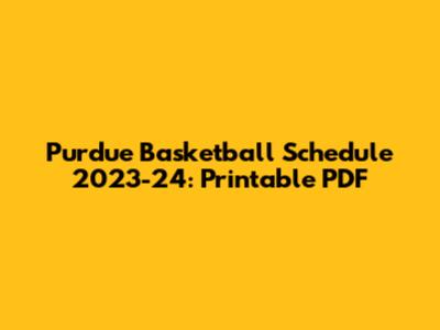 Purdue Basketball Schedule 2023-24: Printable PDF