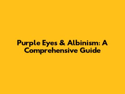 Purple Eyes & Albinism: A Comprehensive Guide