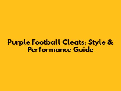 Purple Football Cleats: Style & Performance Guide