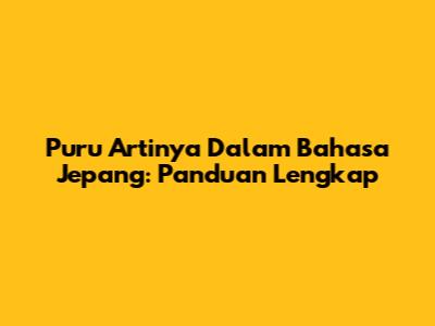 Puru Artinya Dalam Bahasa Jepang: Panduan Lengkap