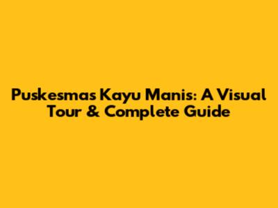 Puskesmas Kayu Manis: A Visual Tour & Complete Guide