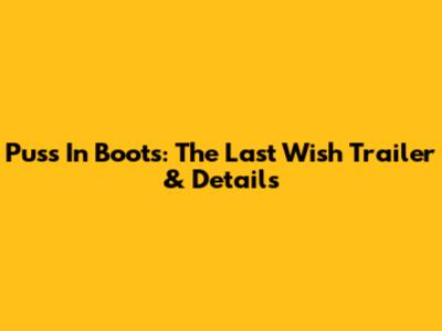 Puss In Boots: The Last Wish Trailer & Details