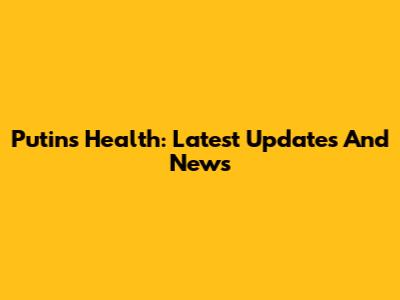 Putin's Health: Latest Updates And News
