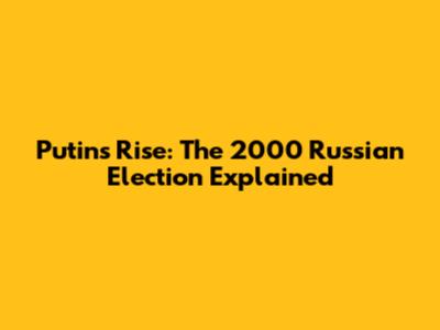 Putin's Rise: The 2000 Russian Election Explained