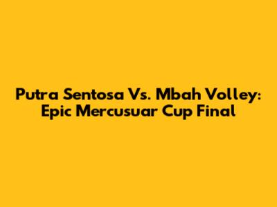 Putra Sentosa Vs. Mbah Volley: Epic Mercusuar Cup Final