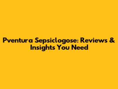 Pventura Sepsiclogose: Reviews & Insights You Need