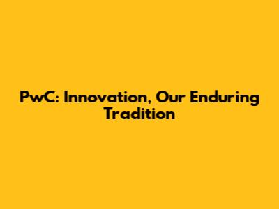 PwC: Innovation, Our Enduring Tradition