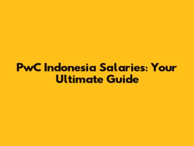 PwC Indonesia Salaries: Your Ultimate Guide